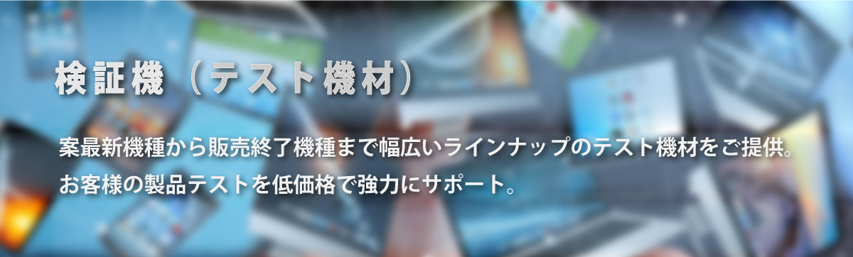 最新機種から販売終了機種まで幅広いラインナップのテスト機材をご提供、お客様の製品テストを低価格で強力にサポート