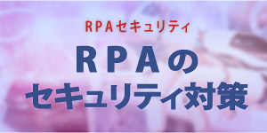 RPAセキュリティ対策ソリューション