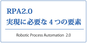 RPA2.0 実現に必要な４つの要素