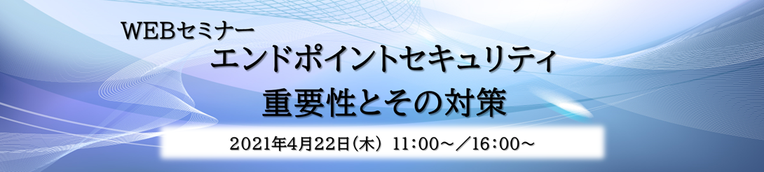 WEBセミナー「エンドポイントセキュリティの重要性とその対策」